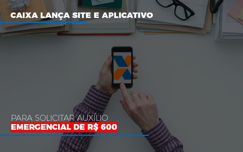 Caixa Lanca Site E Aplicativo Para Solicitar Auxilio Emergencial De Rs 600 (2) Contabilidade Em Belo Horizonte Mg | Contabilidade Km Blog - Contabilidade KM