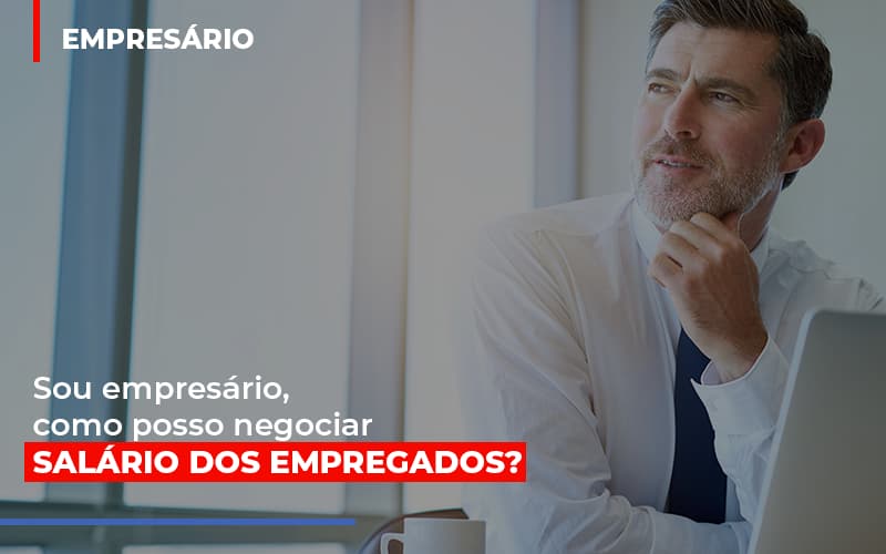 Sou Empresario Como Posso Negociar Salario Dos Empregados Contabilidade Em Belo Horizonte Mg | Contabilidade Km Blog - Contabilidade KM