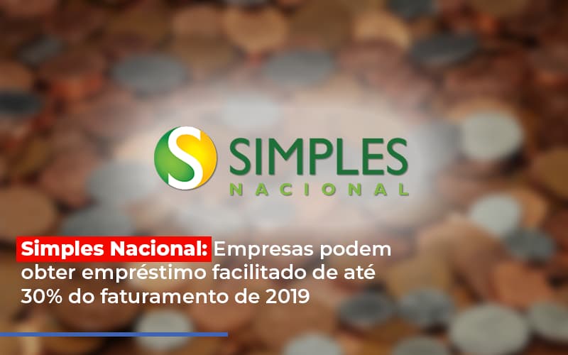 Simples Nacional Empresas Podem Obter Emprestimo Facilitado De Ate 30 Do Faturamento De 2019 - Contabilidade KM