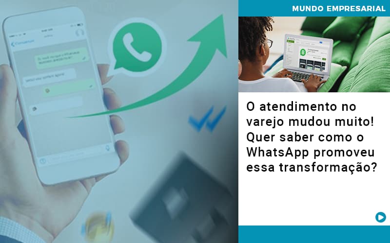O Atendimento No Varejo Mudou Muito Quer Saber Como O Whatsapp Promoveu Essa Transformacao - Contabilidade KM